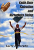 Faith Unto Salvation and Victorious Living: How to be Saved through Faith and Live a Prosperous and Victorious Life