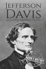 Jefferson Davis: A Life from Beginning to End (American Civil War)