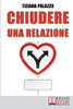 Chiudere Una Relazione: Interrompere Una Relazione Disastrosa E Ricominciare Da Sã© Con Energia E Motivazione (Italian Edition)