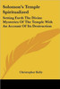 Solomon's Temple Spiritualized: Setting Forth The Divine Mysteries Of The Temple With An Account Of Its Destruction