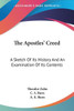 The Apostles' Creed: A Sketch Of Its History And An Examination Of Its Contents