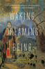 Waking, Dreaming, Being: Self And Consciousness In Neuroscience, Meditation, And Philosophy