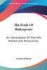 The Fools Of Shakespeare: An Interpretation Of Their Wit, Wisdom And Personalities
