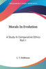 Morals In Evolution: A Study In Comparative Ethics Part I