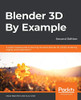 Blender 3D By Example: A Project-Based Guide To Learning The Latest Blender 3D, Eevee Rendering Engine, And Grease Pencil, 2Nd Edition