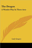 The Dragon: A Wonder Play In Three Acts