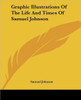 Graphic Illustrations Of The Life And Times Of Samuel Johnson