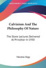 Calvinism And The Philosophy Of Nature: The Stone Lectures Delivered At Princeton In 1930