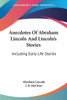 Anecdotes Of Abraham Lincoln And Lincoln's Stories: Including Early Life Stories