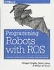 Programming Robots With Ros: A Practical Introduction To The Robot Operating System
