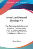Moral And Pastoral Theology V3: The Sacraments In General, Baptism, Confirmation, Holy Eucharist, Penance, Indulgences, Censures