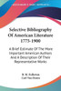 Selective Bibliography Of American Literature 1775-1900: A Brief Estimate Of The More Important American Authors And A Description Of Their Representa