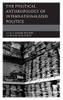 The Political Anthropology Of Internationalized Politics