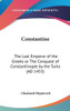 Constantine: The Last Emperor of the Greeks or The Conquest of Constantinople by the Turks (AD 1453)