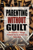 Parenting Without Guilt: Avoiding 7 Things Parents Do to Screw-Up Their Kids