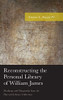 Reconstructing The Personal Library Of William James: Markings And Marginalia From The Harvard Library Collection (American Philosophy Series)