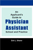 An Applicant's Guide To Physician Assistant School And Practice