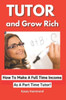 Tutor And Grow Rich!: Make A Full Time Income As A Part Time Tutor.