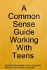 A Common Sense Guide ""Working With Teens"" Pocket Edition