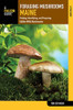 Foraging Mushrooms Maine: Finding, Identifying, And Preparing Edible Wild Mushrooms (Foraging Series)
