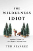 The Wilderness Idiot: Lessons From An Accidental Adventurer