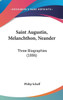 Saint Augustin, Melanchthon, Neander: Three Biographies (1886)