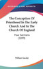 The Conception Of Priesthood In The Early Church And In The Church Of England: Four Sermons (1899)