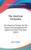The American Orchardist: Or A Practical Treatise On The Culture And Management Of Apple And Other Fruit Trees (1822)