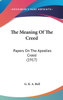 The Meaning Of The Creed: Papers On The Apostles Creed (1917)