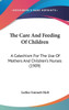 The Care And Feeding Of Children: A Catechism For The Use Of Mothers And Children's Nurses (1909)