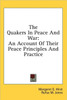 The Quakers in Peace and War: An Account of Their Peace Principles and Practice