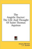 The Angelic Doctor: The Life And Thought Of Saint Thomas Aquinas