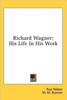 Richard Wagner: His Life In His Work