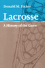 Lacrosse: A History Of The Game