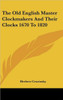 The Old English Master Clockmakers And Their Clocks 1670 To 1820