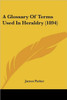 A Glossary Of Terms Used In Heraldry (1894)