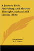 A Journey To St. Petersburg And Moscow Through Courland And Livonia (1836)