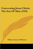 Concerning Jesus Christ, The Son Of Man (1918)