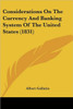 Considerations On The Currency And Banking System Of The United States (1831)