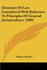 Elements Of Law Considered With Reference To Principles Of General Jurisprudence (1889)