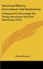 American History, Government And Institutions: A Manual Of Citizenship For Young Americans And New Americans (1914)