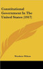 Constitutional Government In The United States (1917)
