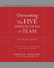 Overcoming The Five Dysfunctions Of A Team: A Field Guide For Leaders, Managers, And Facilitators