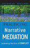 Practicing Narrative Mediation: Loosening The Grip Of Conflict