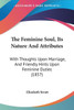 The Feminine Soul, Its Nature And Attributes: With Thoughts Upon Marriage, And Friendly Hints Upon Feminine Duties (1857)