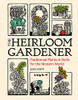 The Heirloom Gardener: Traditional Plants And Skills For The Modern World