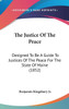 The Justice Of The Peace: Designed To Be A Guide To Justices Of The Peace For The State Of Maine (1852)