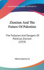 Zionism And The Future Of Palestine: The Fallacies And Dangers Of Political Zionism (1919)