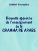 Nouvelle approche de l'enseignement de la GRAMMAIRE ARABE