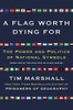 A Flag Worth Dying For: The Power And Politics Of National Symbols (2) (Politics Of Place)